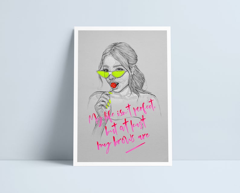 My life isn't perfect, but at least my brows are - A4 Print by Niki Pilkington
