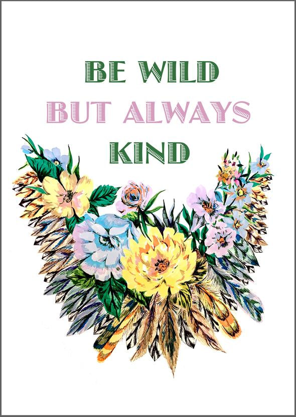 Be Wild But Always Be Kind print
